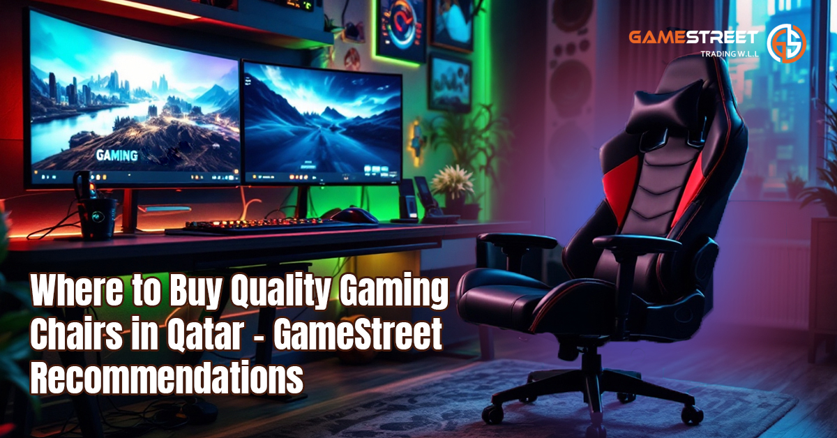 Where to Buy Quality Gaming Chairs in Qatar – GameStreet Recommendations