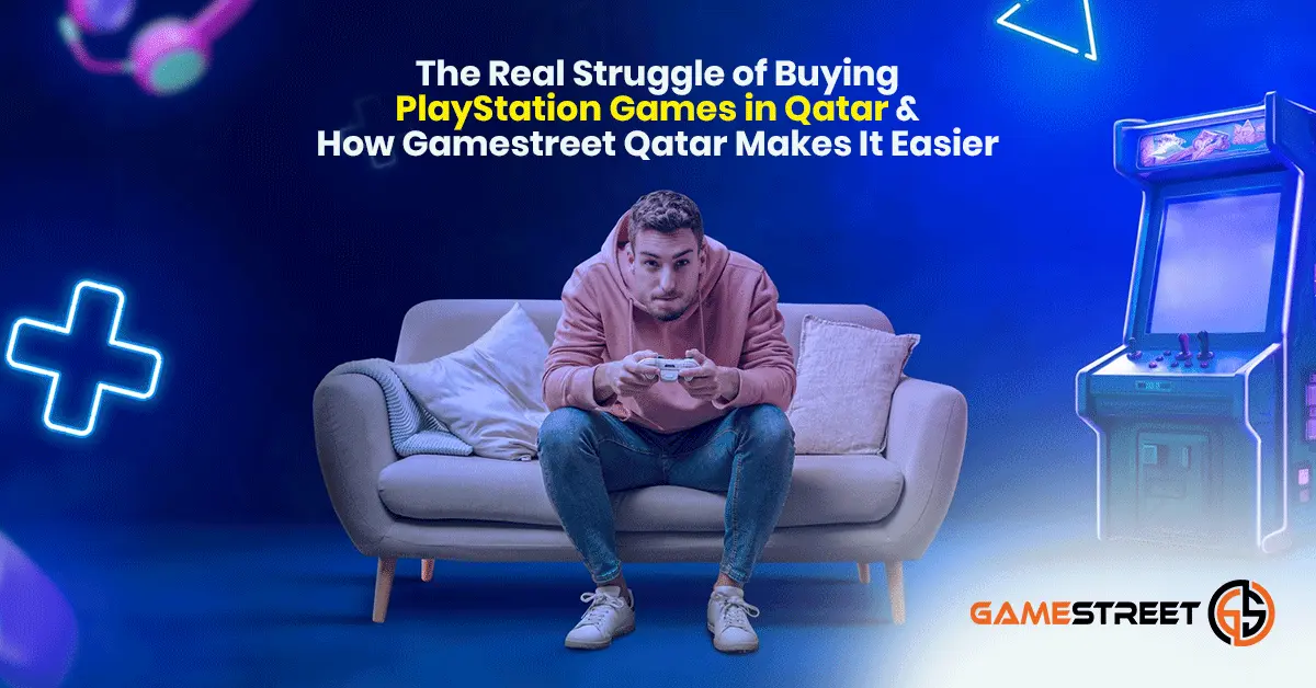 The Real Struggle of Buying PlayStation Games in Qatar — and How Gamestreet Qatar Makes It Easier